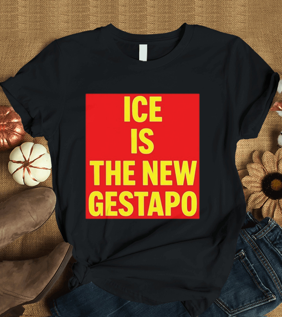 ICE Is The New Gestapo T-Shirt