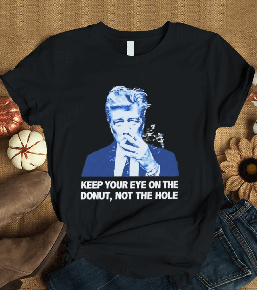 David Lynch Smoking Keep Your Eye On The Donut Not The Hole T-Shirt