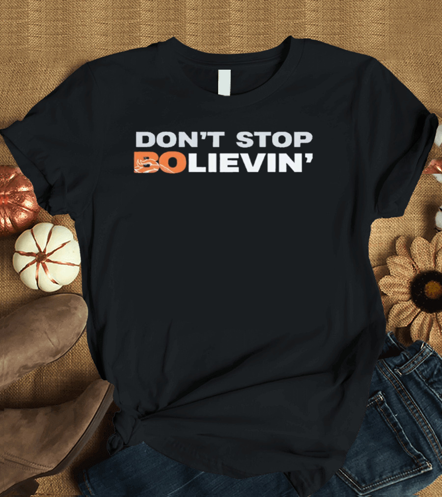 Don't Stop Bolievin' Denver Broncos Football Fan T-Shirt
