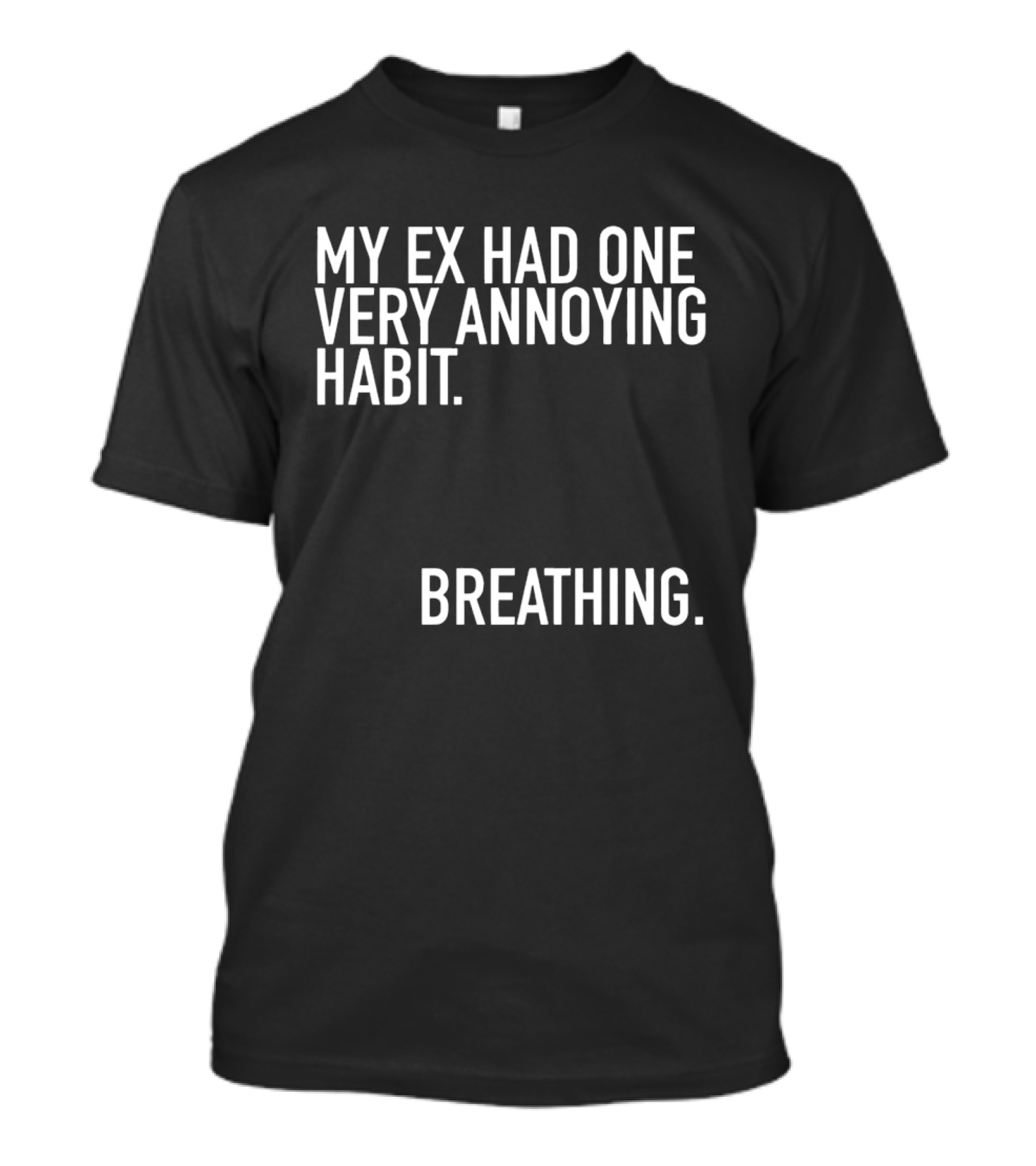 My Ex Had One Very Annoying Habit Breathing T-Shirt