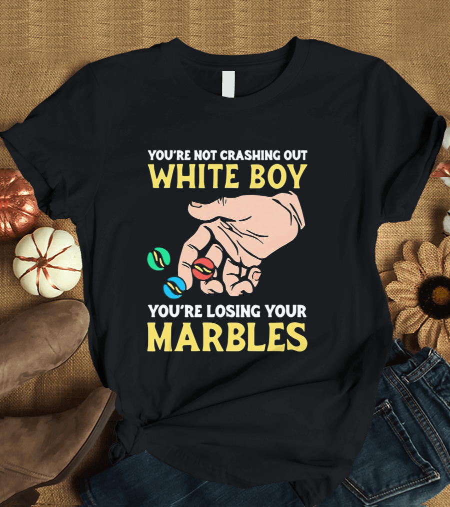 You're Not Crashing Out White Boy Losing Your Marbles Hand With Colorful Marbles T-Shirt