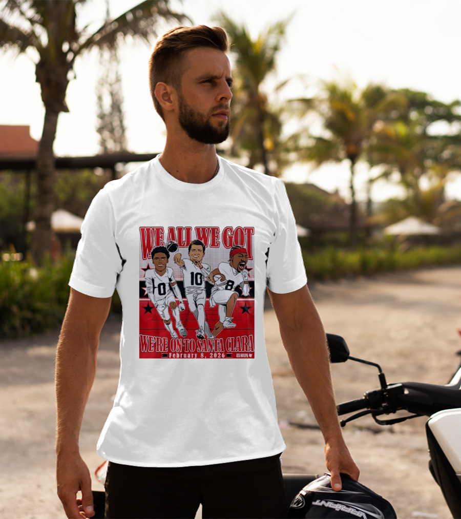 We All We Got We're On To Santa Clara February 8 2026 NFLPA T-Shirt