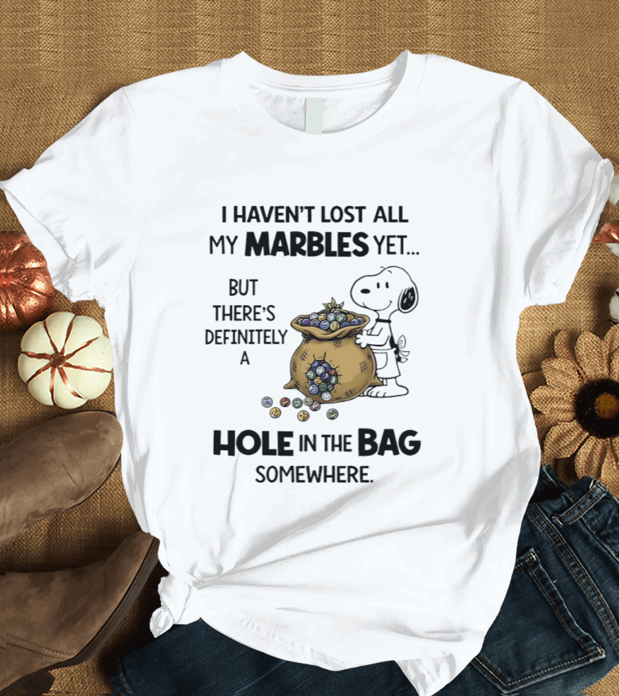 Snoopy I Haven't Lost All My Marbles Yet But There's Definitely A Hole In The Bag Somewhere T-Shirt