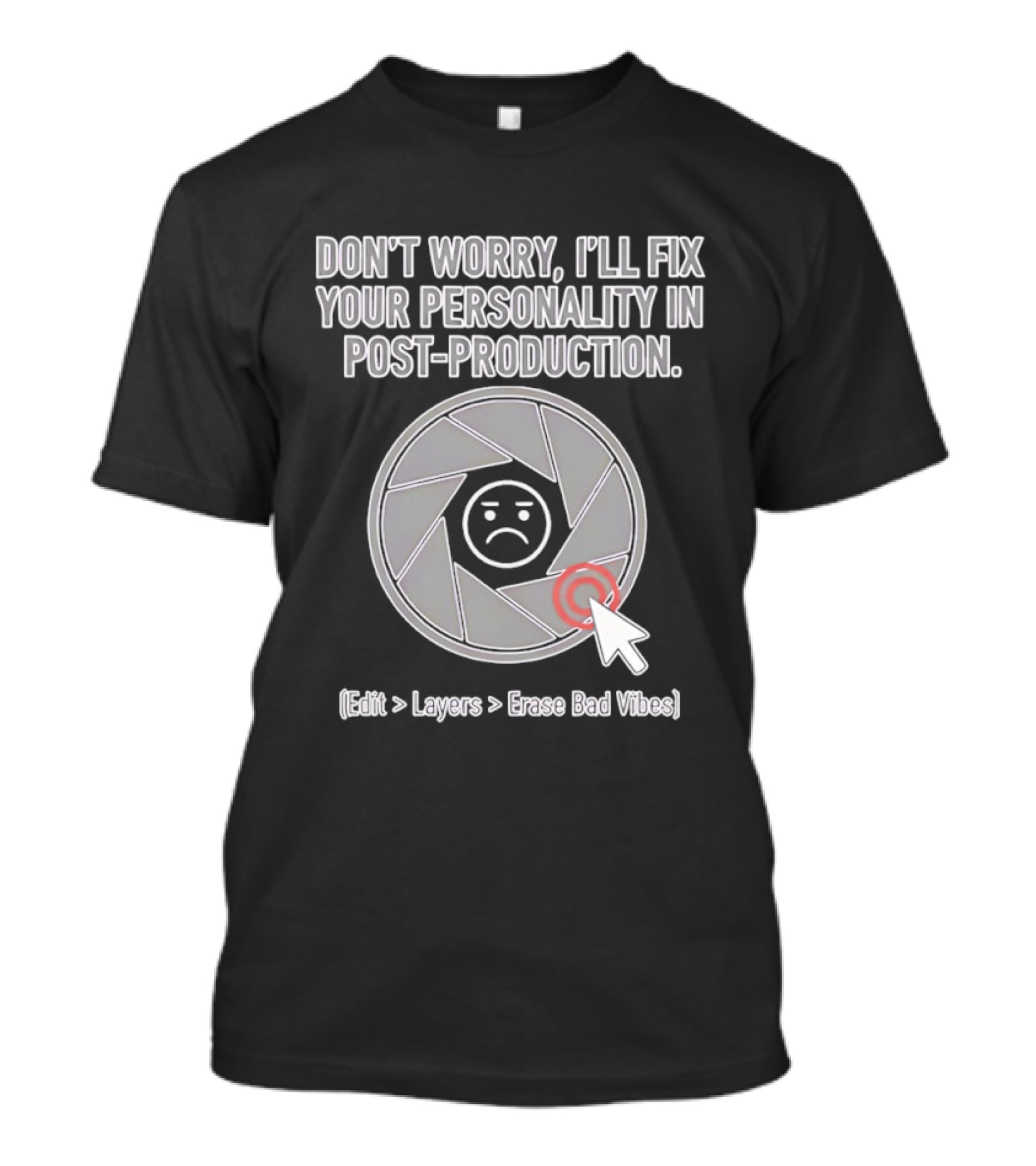 Don't Worry I'll Fix Your Personality In Post Production Edit Layers Erase Bad Vibes T-Shirt