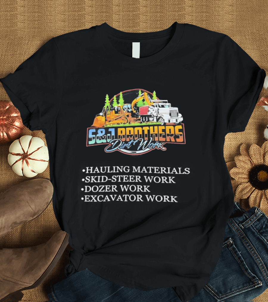 S&J Brothers Dirt Worx Hauling Materials Skid Steer Work Dozer Work Excavator Work T-Shirt