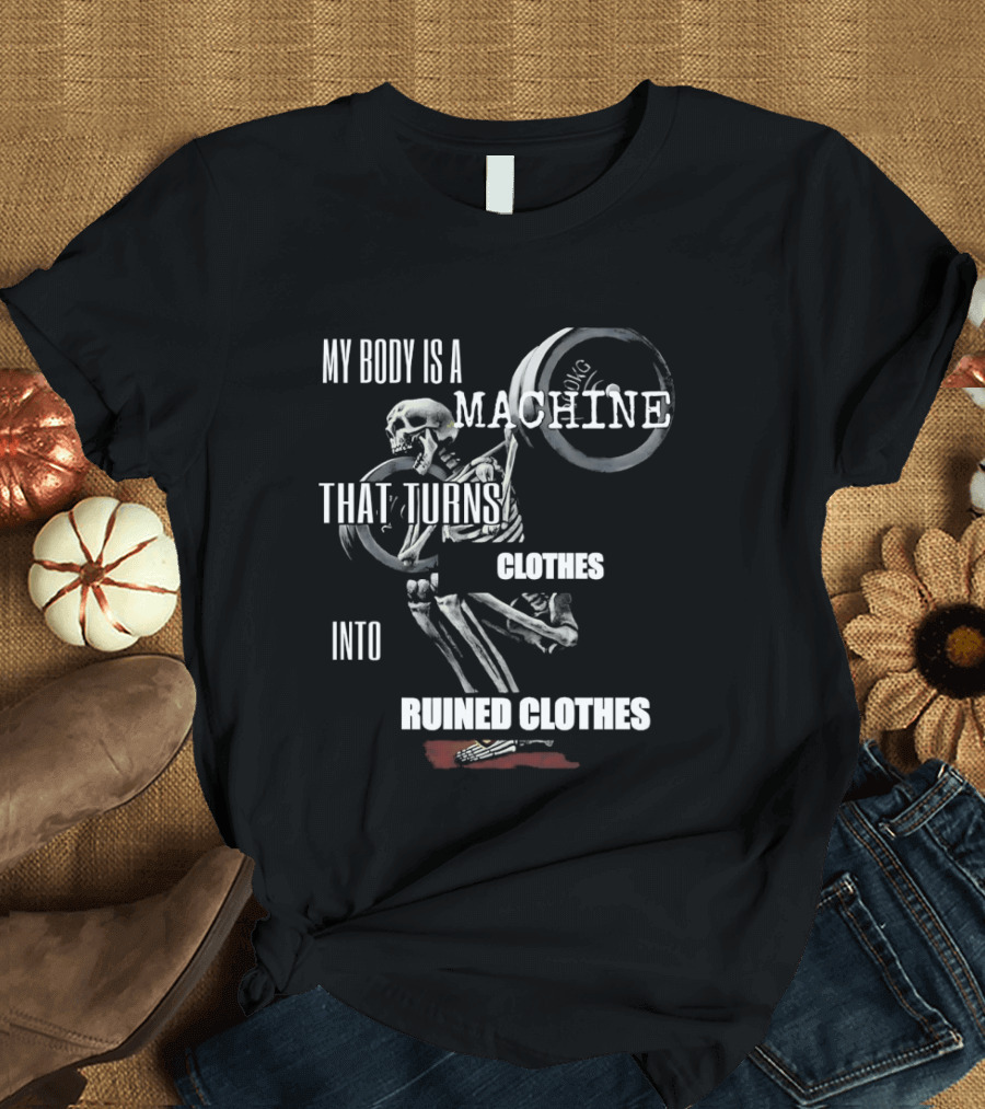 Skeleton My Body Is A Machine That Turns Clothes Into Ruined Clothes Olympic Weightlifting T-Shirt