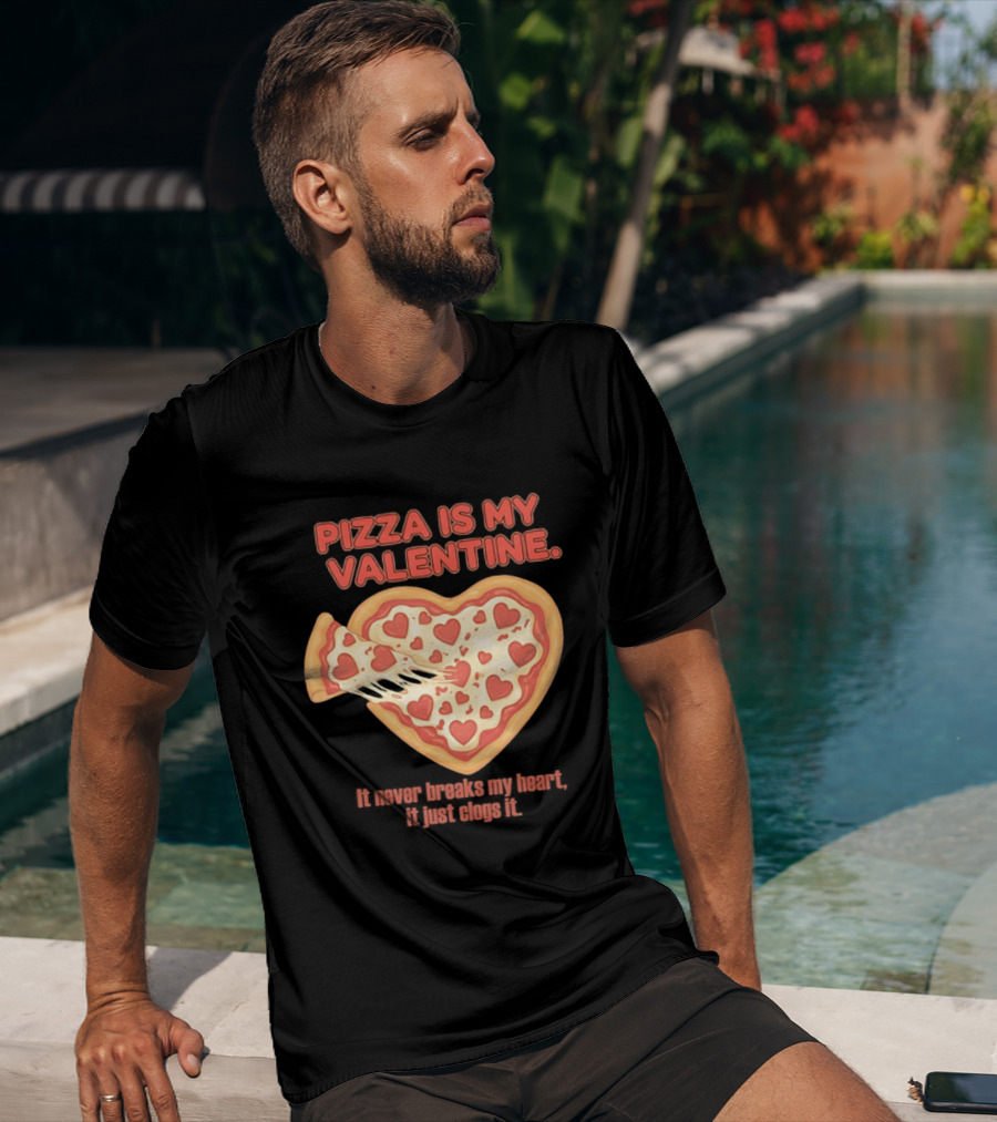 Pizza Is My Valentine It Never Breaks My Heart It Just Clogs It Heart Shaped Pizza Slice T-Shirt