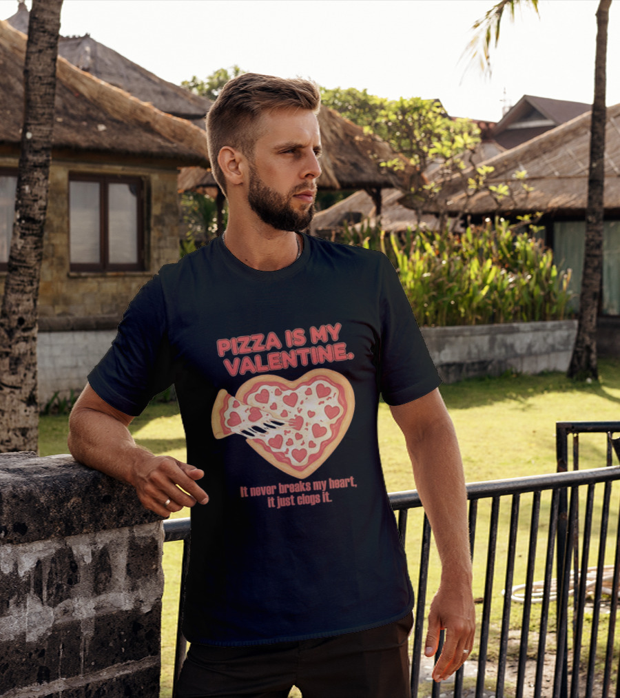 Pizza Is My Valentine It Never Breaks My Heart It Just Clogs It Heart Shaped Pizza Slice T-Shirt