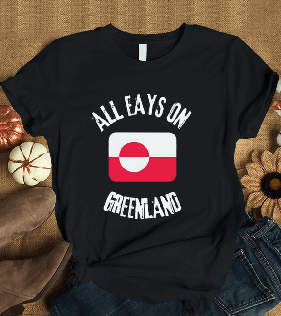 All Eays On Greenland Flag Greenland Flag T-Shirt