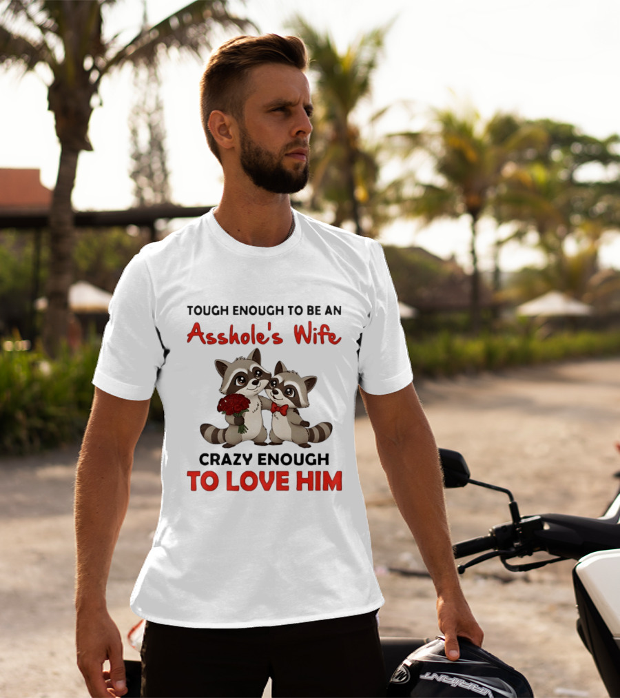 Tough Enough To Be An Asshole's Wife Crazy Enough To Love Him Raccoon Couple T-Shirt