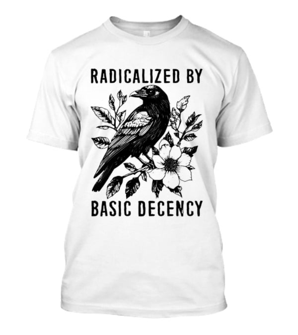Radicalized By Basic Decency Raven And Flower T-Shirt
