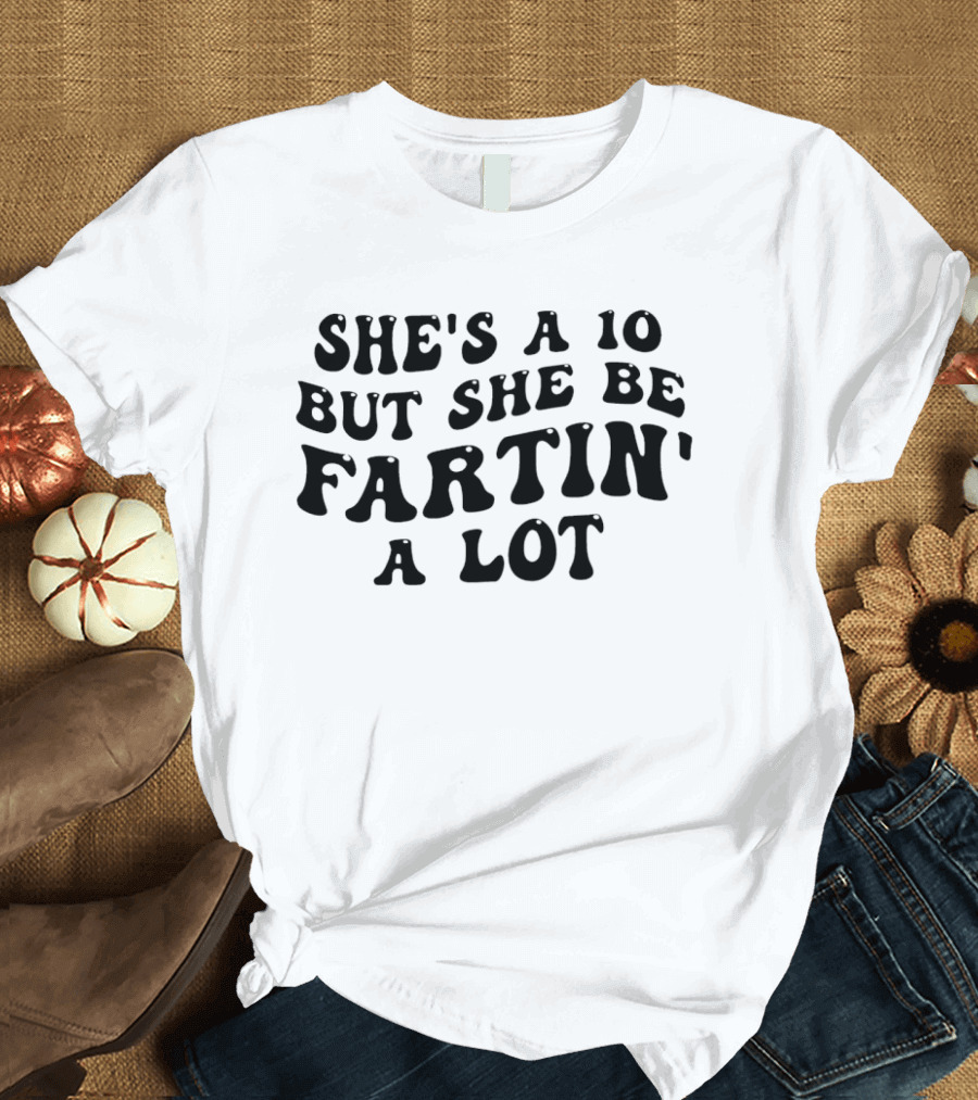 She's A 10 But She Be Fartin' A Lot Funny Saying T-Shirt
