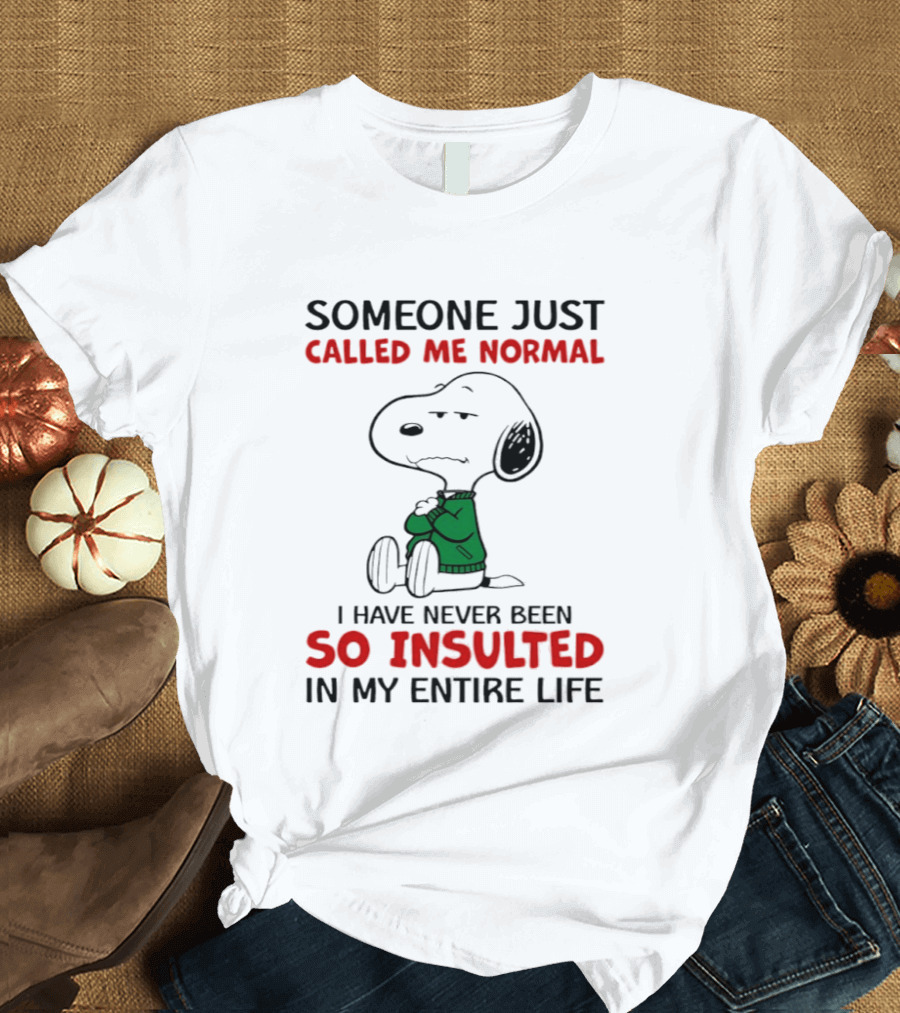 Snoopy Someone Just Called Me Normal So Insulted In My Entire Life T-Shirt
