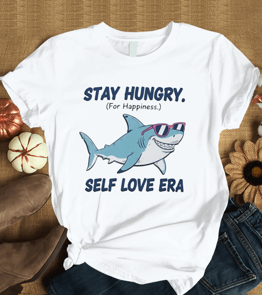 Stay Hungry For Happiness Shark Self Love Era T-Shirt