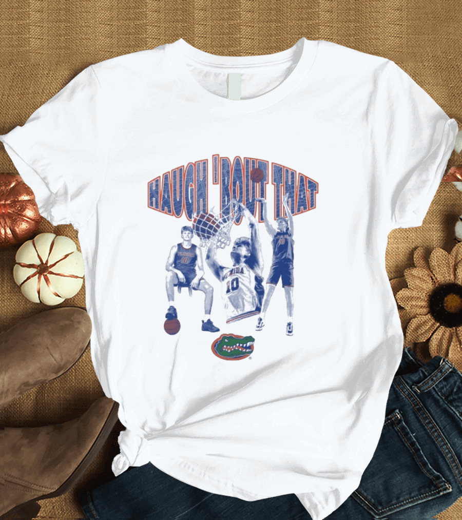 Haugh 'Bout That Florida Gators Basketball Number 10 T-Shirt