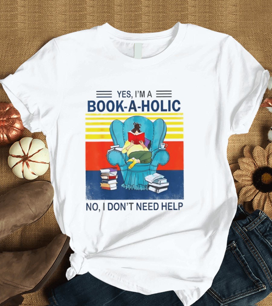 Yes I'm A Book A Holic No I Don't Need Help Reading Chair Stack T-Shirt