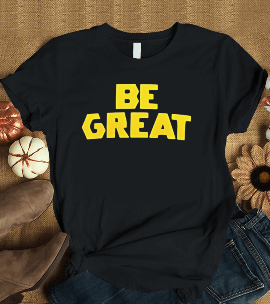 Be Great Bold Yellow Lettering T-Shirt
