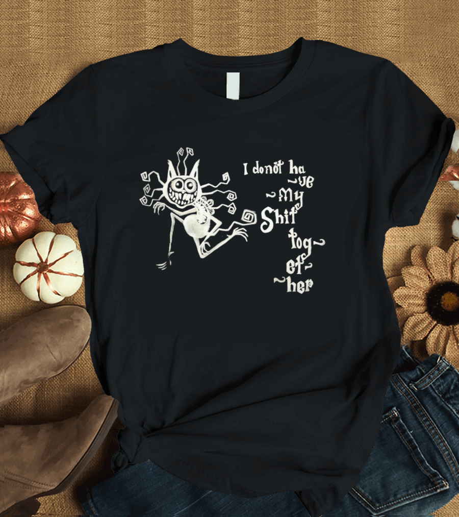 I Don't Have My Shit Together Monster T-Shirt