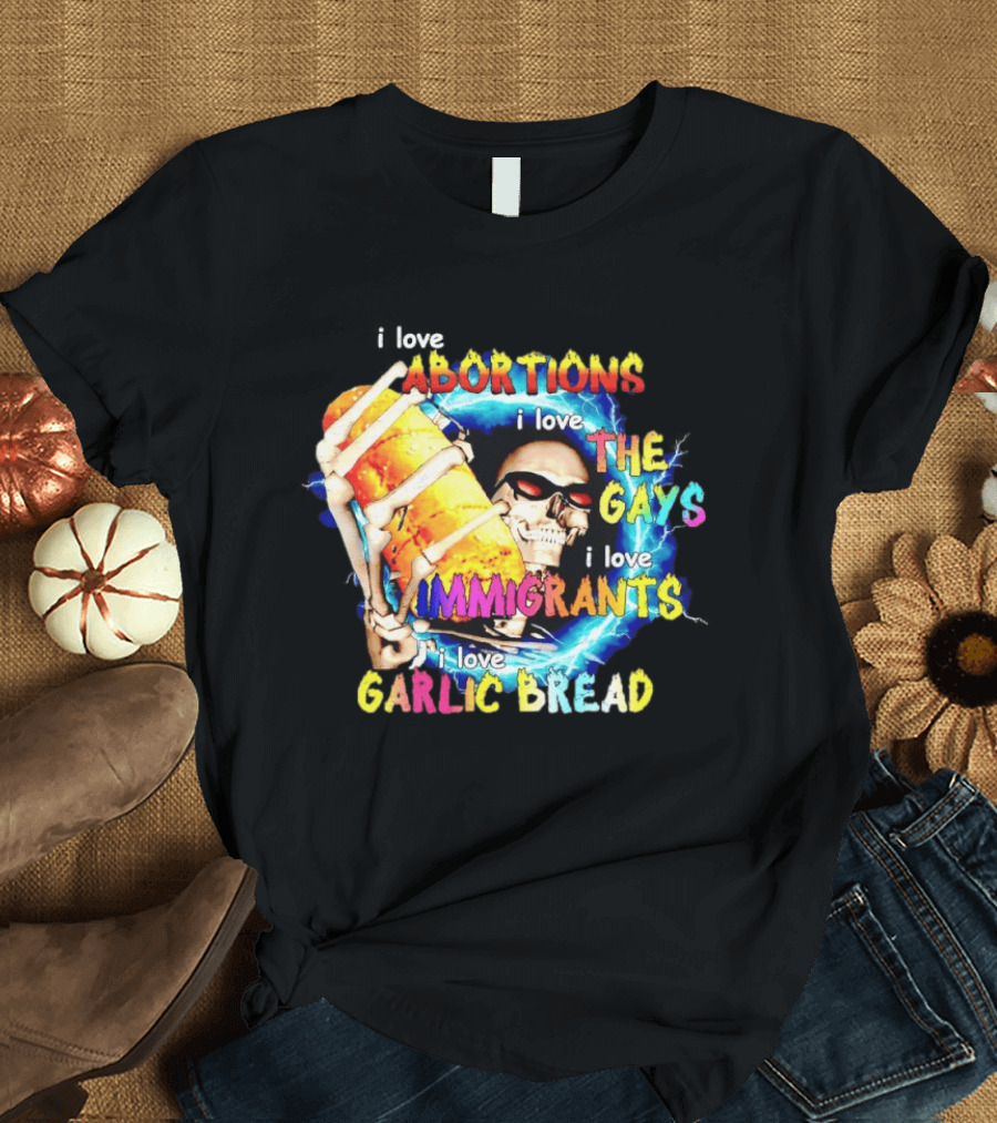 I Love Abortions The Gays Immigrants Garlic Bread Skull With Sunglasses T-Shirt