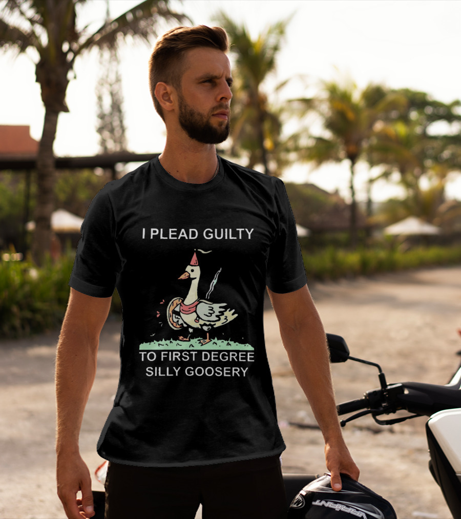 I Plead Guilty To First Degree Silly Goosery Silly Goose T-Shirt