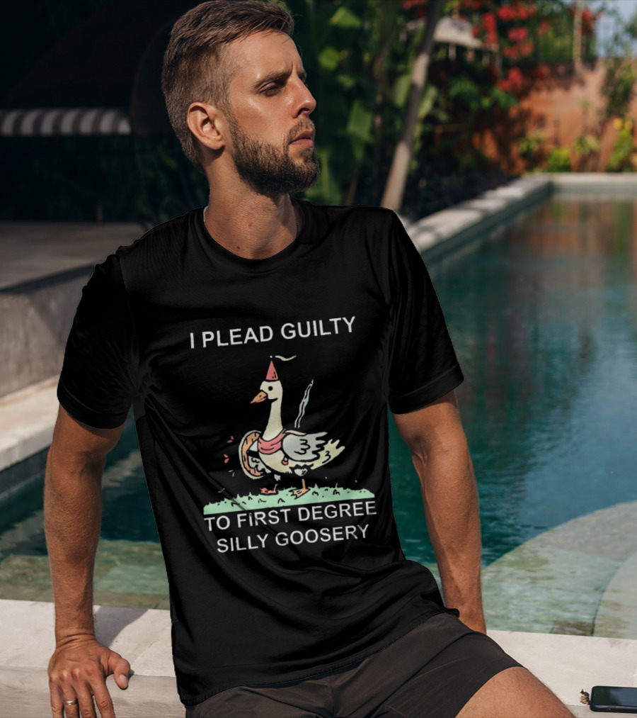 I Plead Guilty To First Degree Silly Goosery Silly Goose T-Shirt