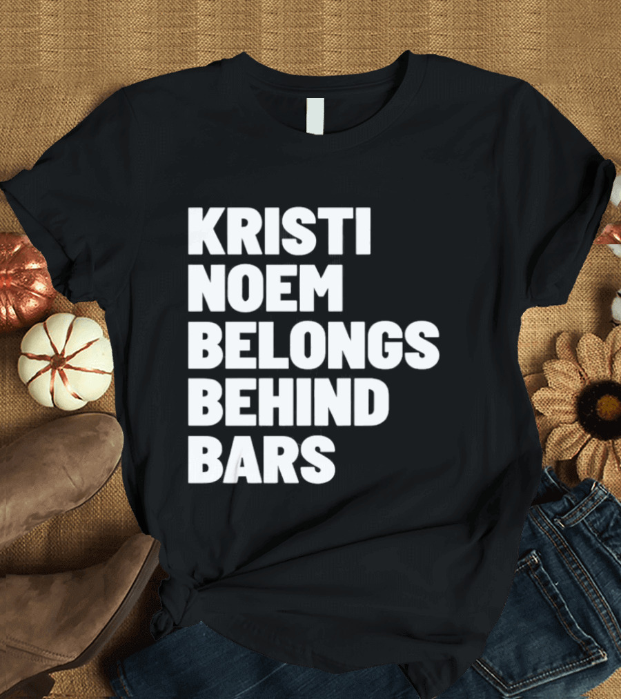 Kristi Noem Belongs Behind Bars T-Shirt