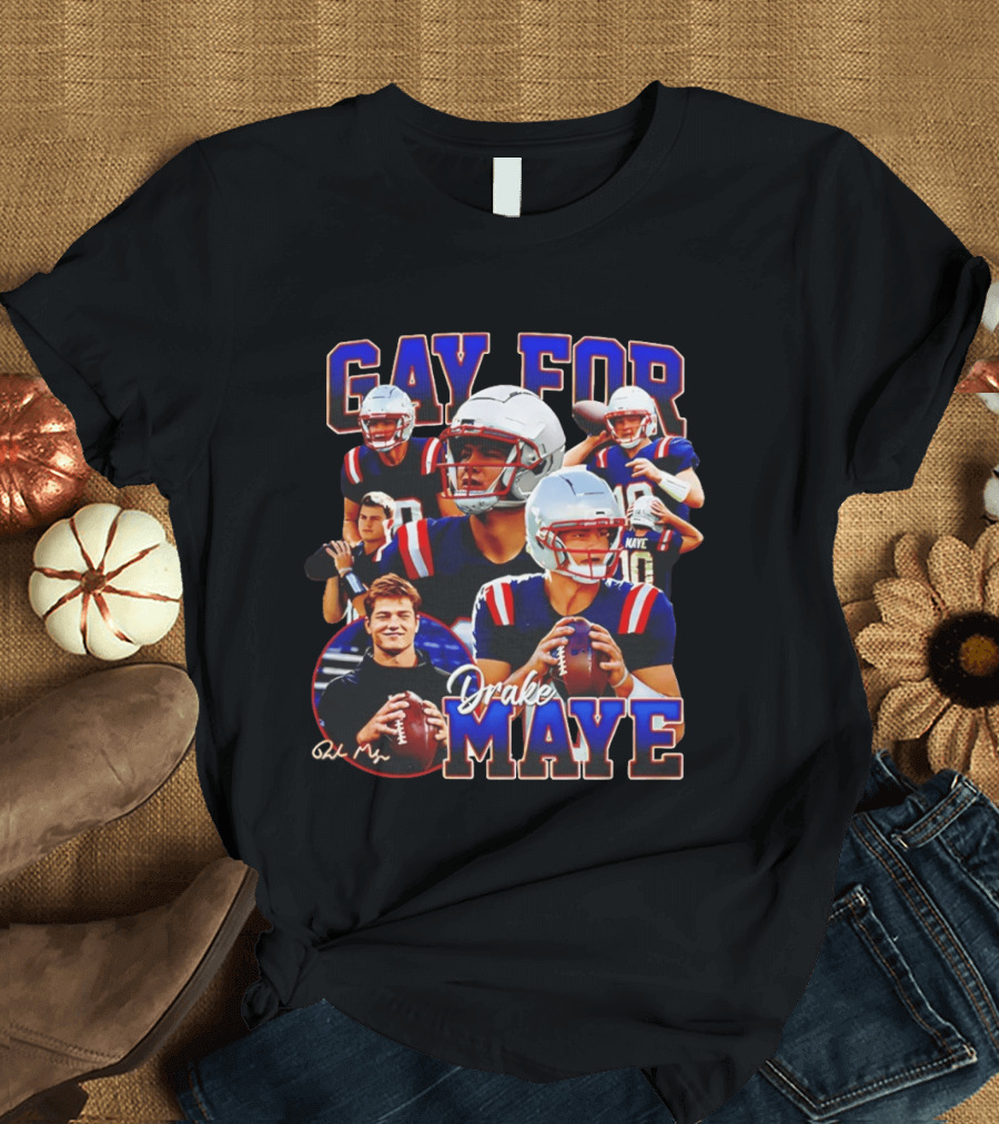 Gay For Drake Maye Football Patriots Fan T-Shirt