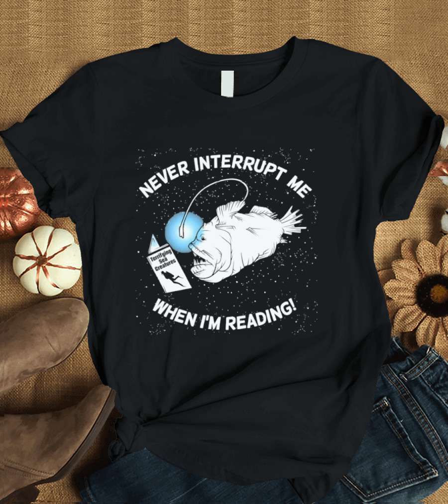 Never Interrupt Me When I'm Reading Angler Fish Book Light T-Shirt