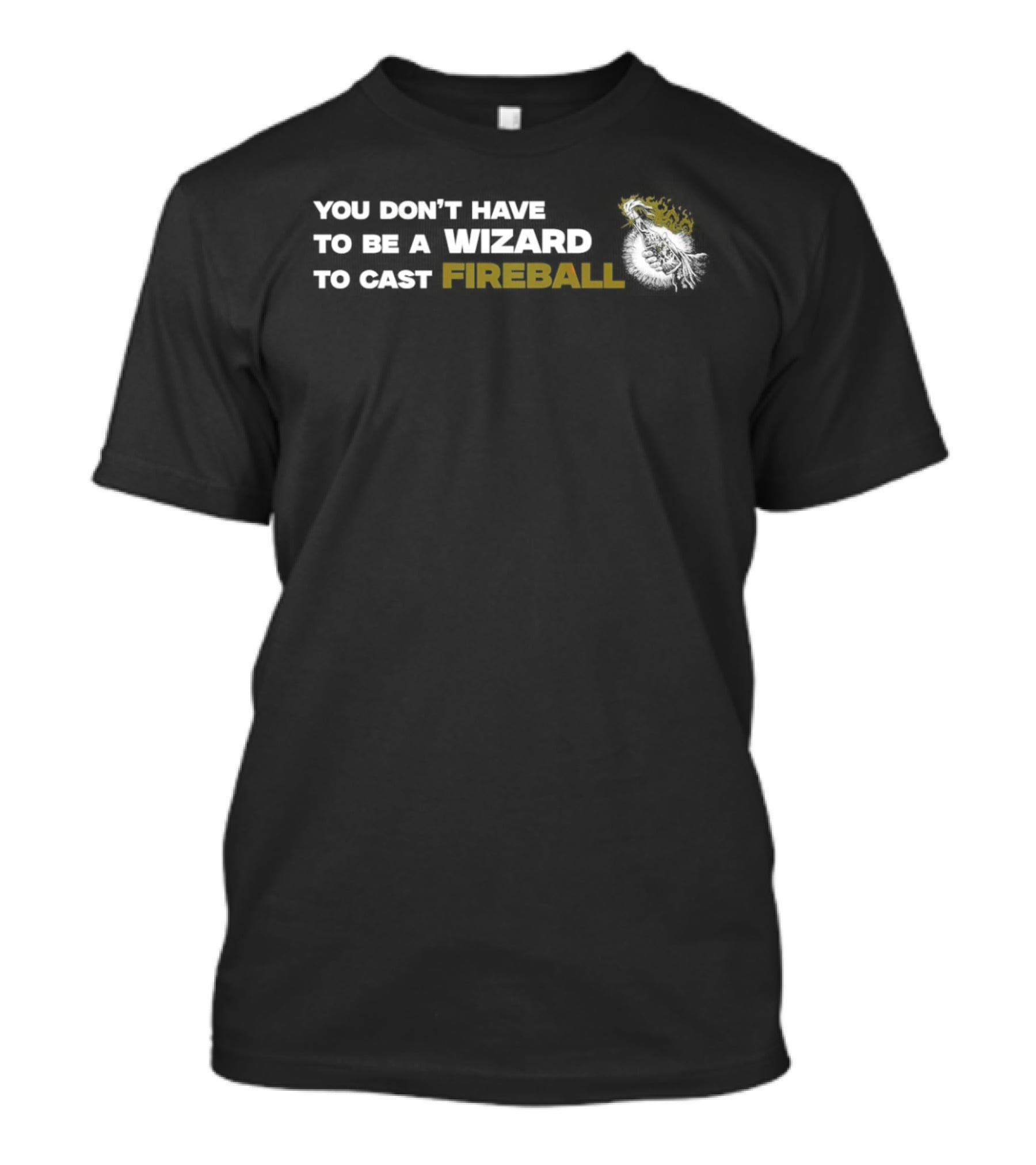 You Don't Have To Be A Wizard To Cast Fireball Yellow Text Magic T-Shirt