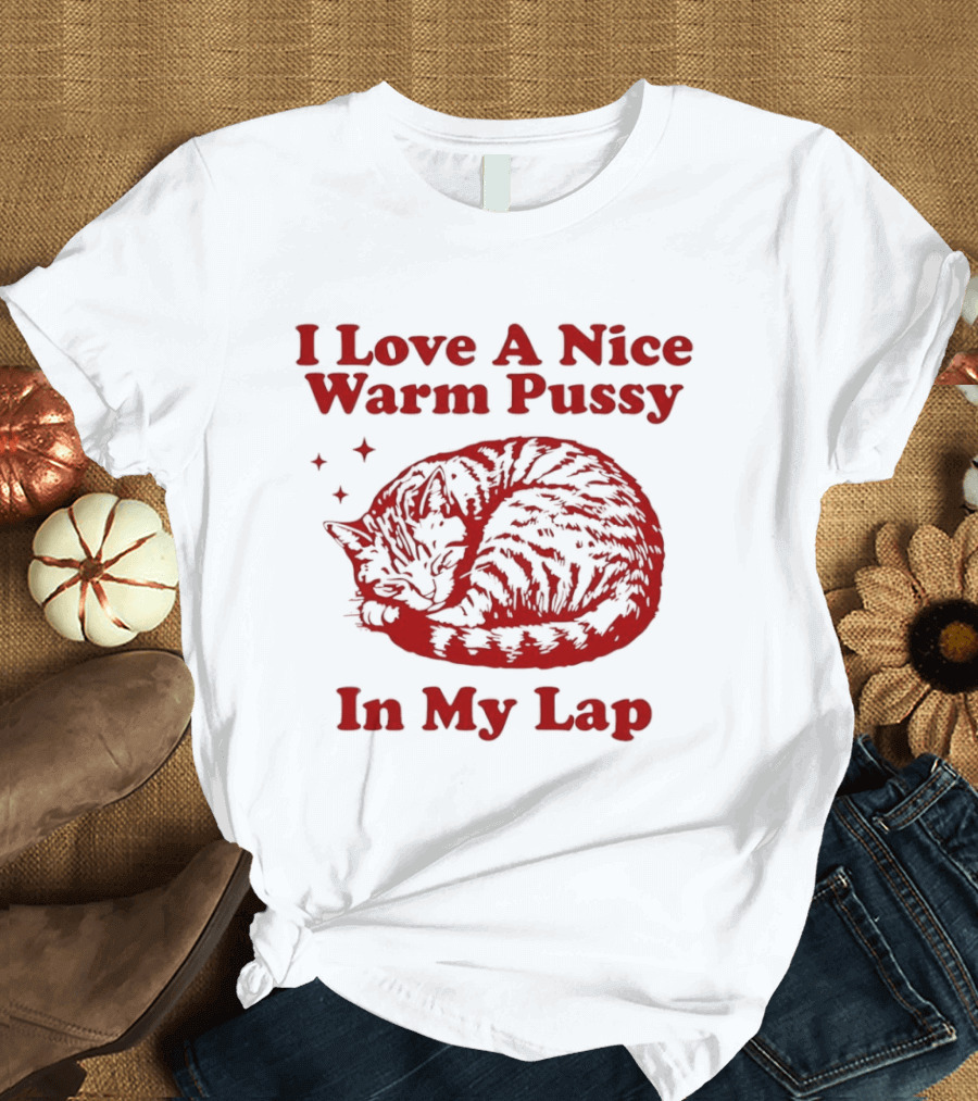 I Love A Nice Warm Pussy In My Lap Cat T-Shirt