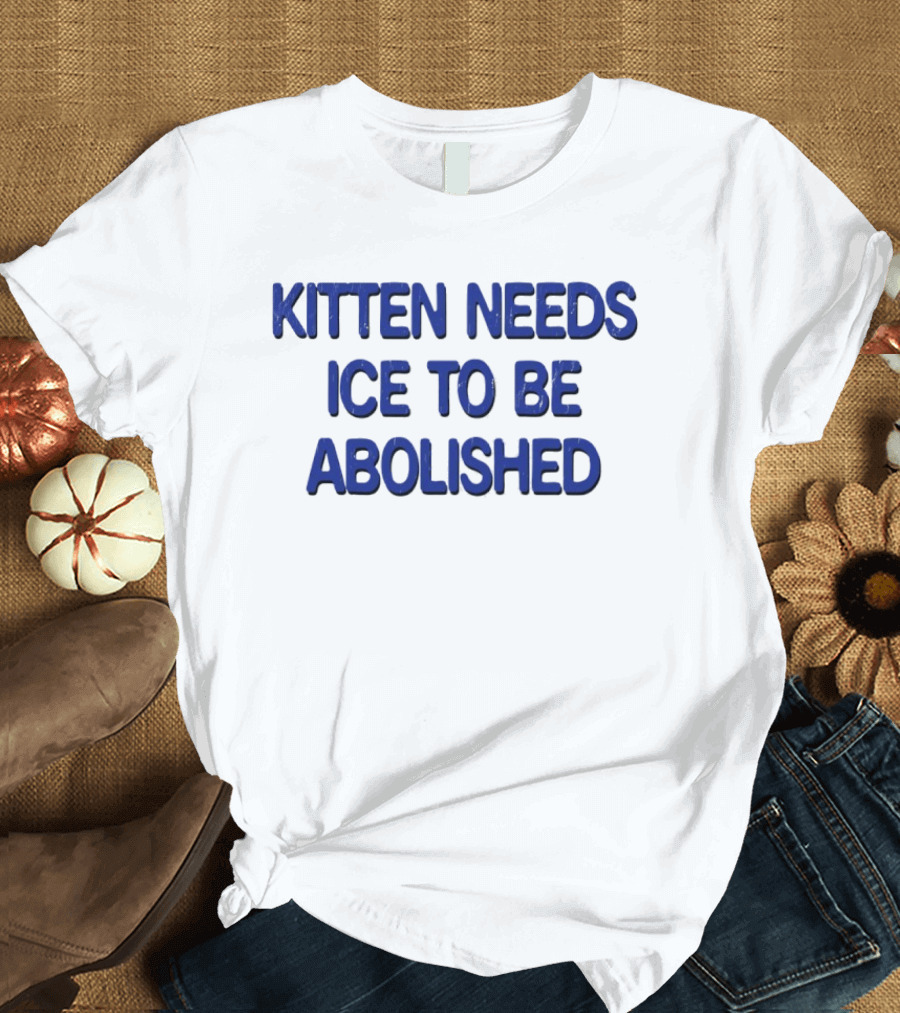 Kitten Needs ICE To Be Abolished Political T-Shirt