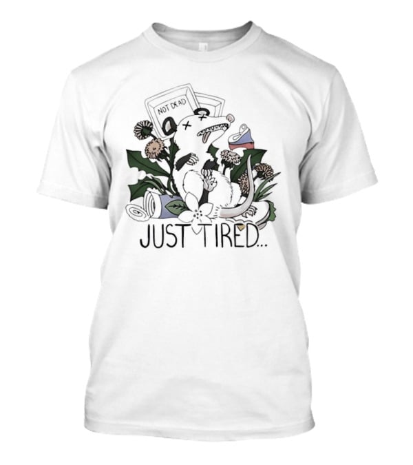 Not Dead Just Tired Opossum Playing Possum Floral Just Tired T-Shirt