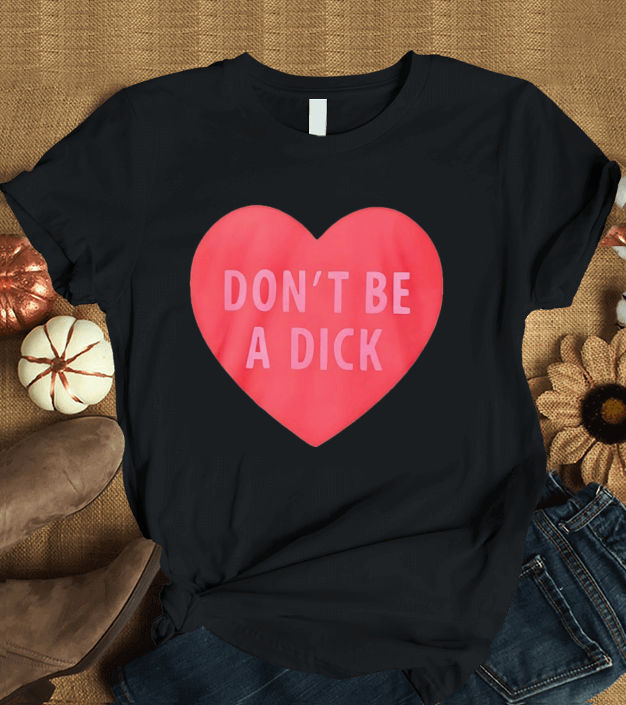 Heart Shaped Don't Be A Dick Valentine's Message T-Shirt