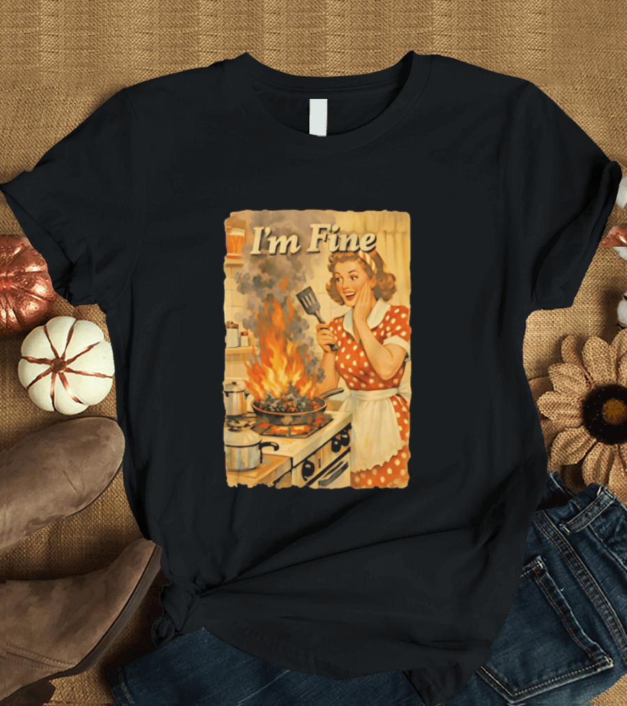I'm Fine Vintage Cooking Humor The Girl Got Burned T-Shirt