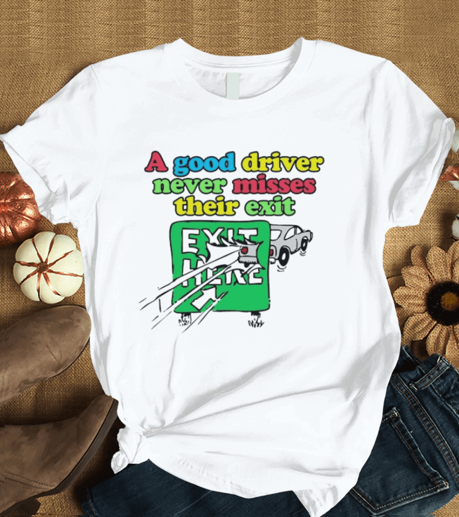 A Good Driver Never Misses Their Exit Car Humor Exit Here T-Shirt