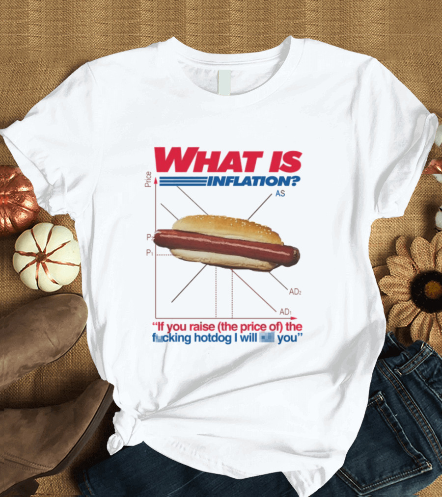 What Is Inflation If You Raise The Price Of The Hotdog T-Shirt