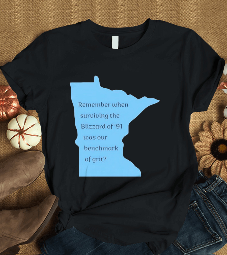 Minnesota Map Remember When Surviving The Blizzard Of '91 Was Our Benchmark Of Grit T-Shirt