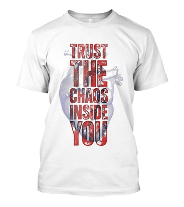Trust The Chaos Inside You Heart T-Shirt