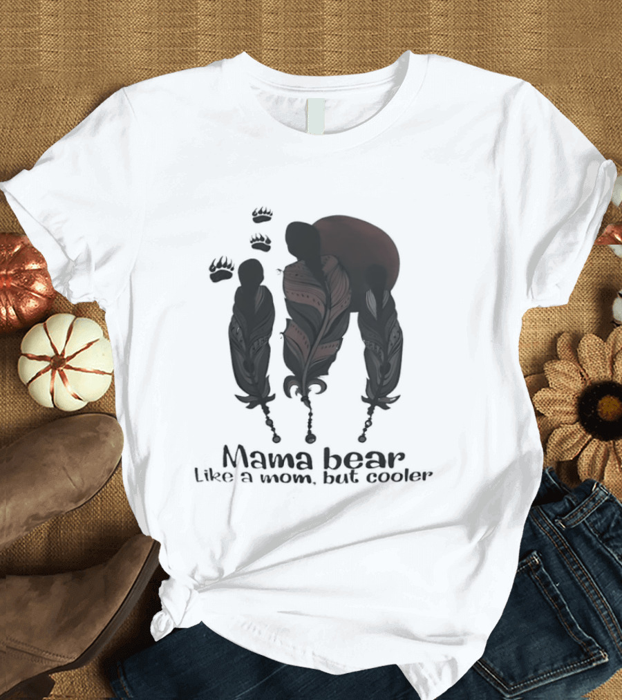 Mama Bear Like A Mom But Cooler Fun T-Shirt