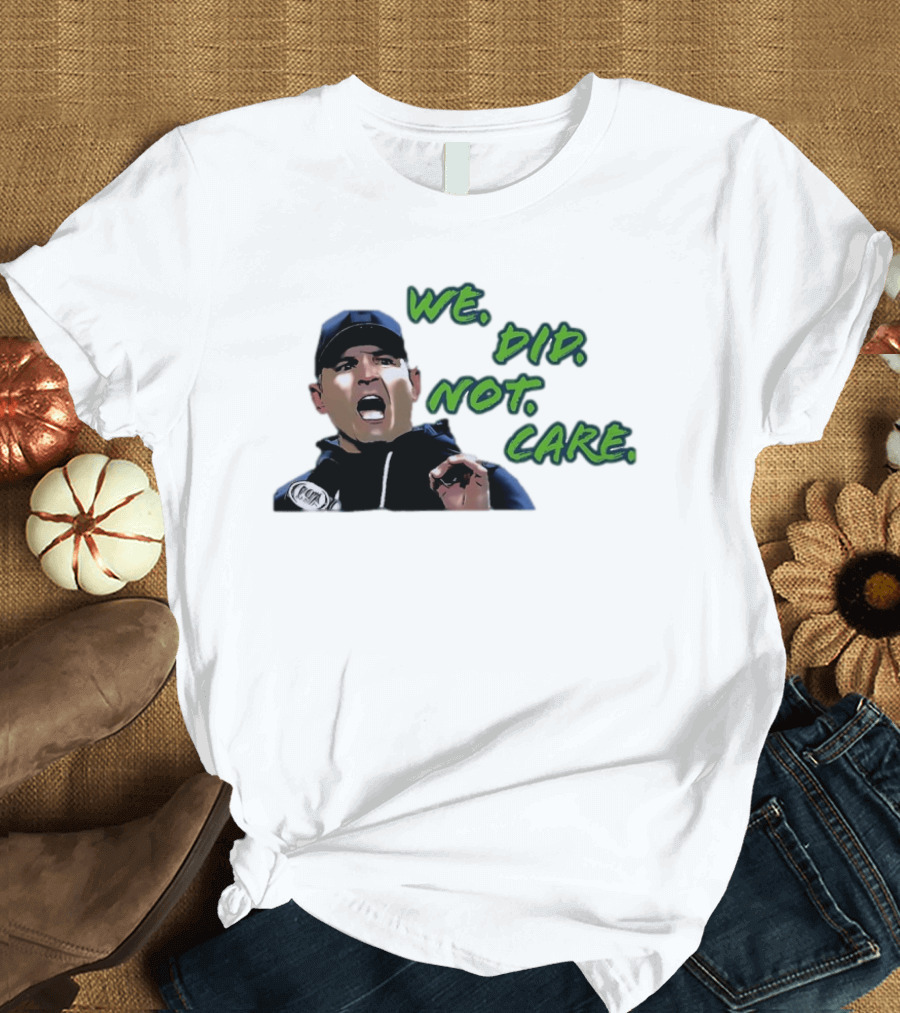 Mike Macdonald We Did Not Care Seattle Seahawks T-Shirt