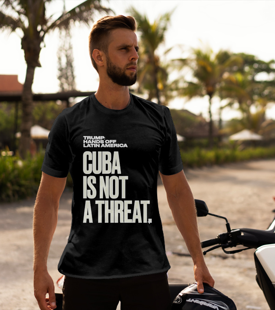 Trump Hands Off Latin America Cuba Is Not A Threat T-Shirt