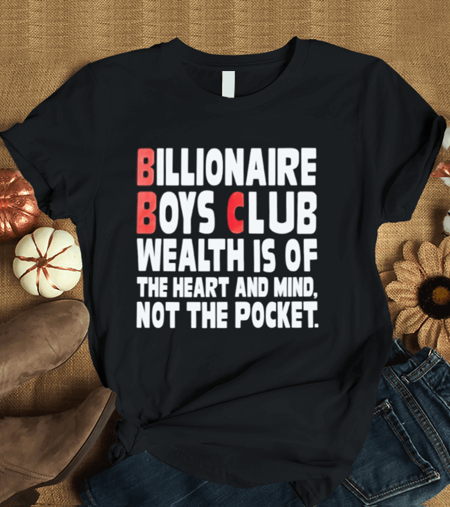 Billionaire Boys Club Wealth Is Of The Heart And Mind Not The Pocket T-Shirt