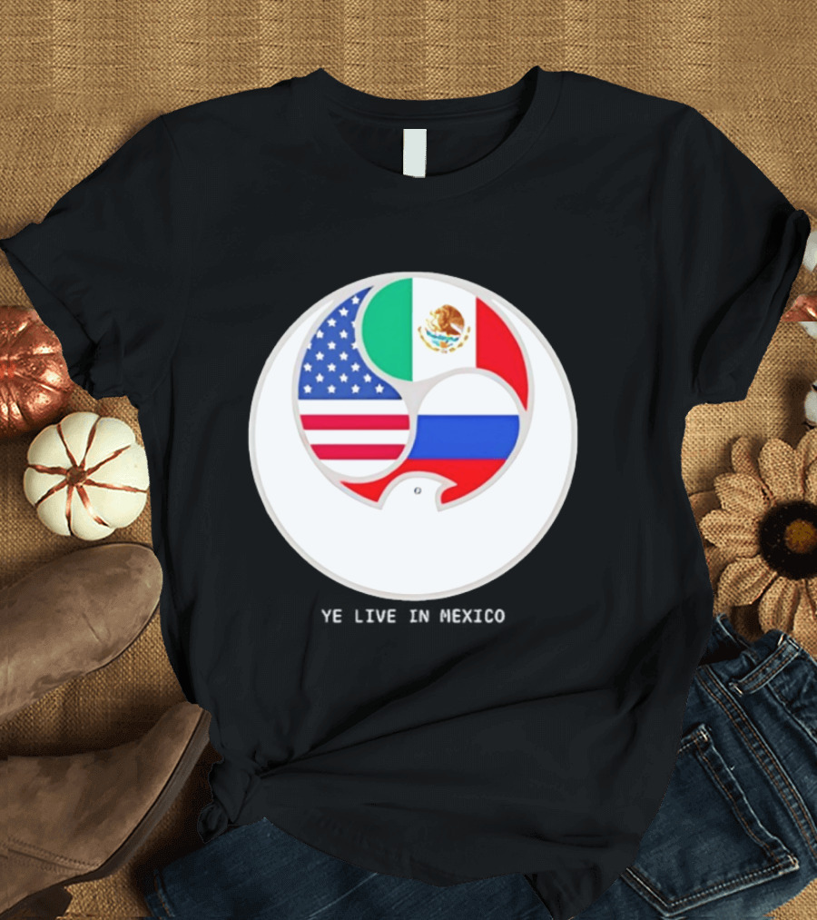 Flags Of USA Mexico Russia Ye Live In Mexico T-Shirt