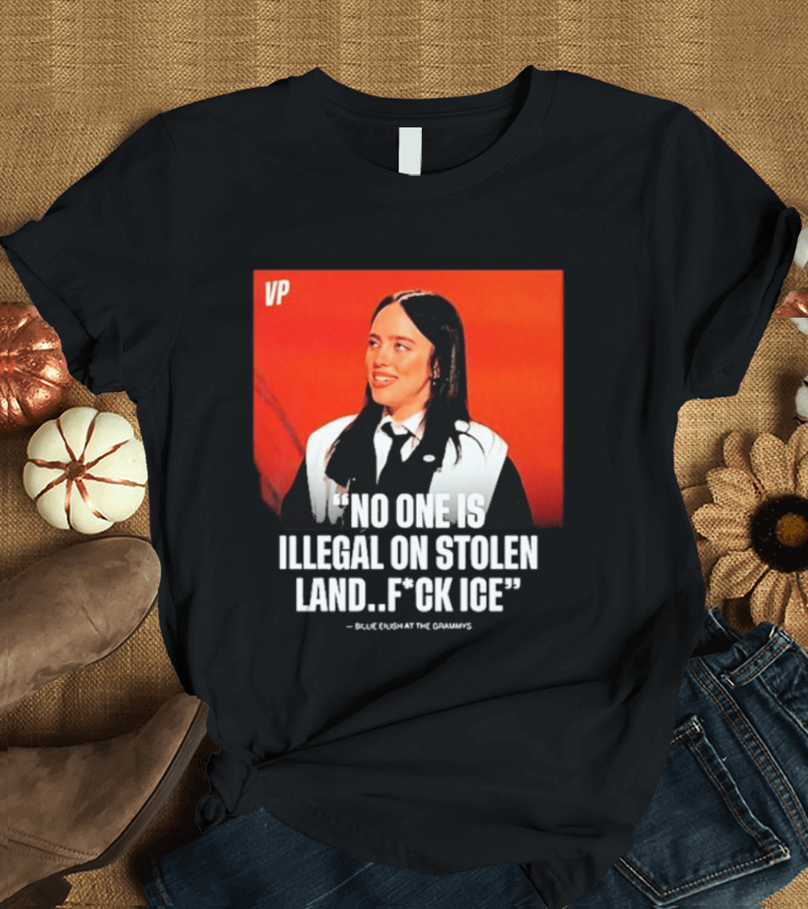No One Is Illegal On Stolen Land F*ck ICE VP Billie Eilish Grammy Win T-Shirt