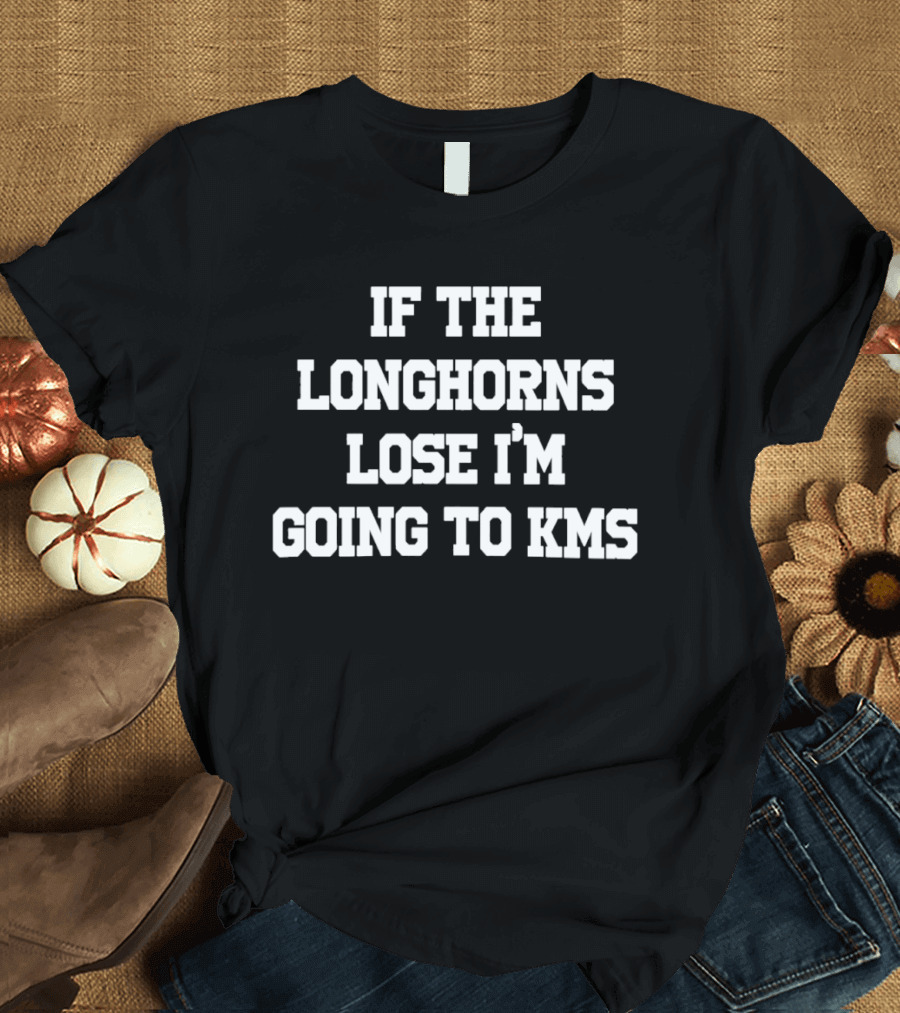If The Longhorns Lose I'm Going To KMS T-Shirt