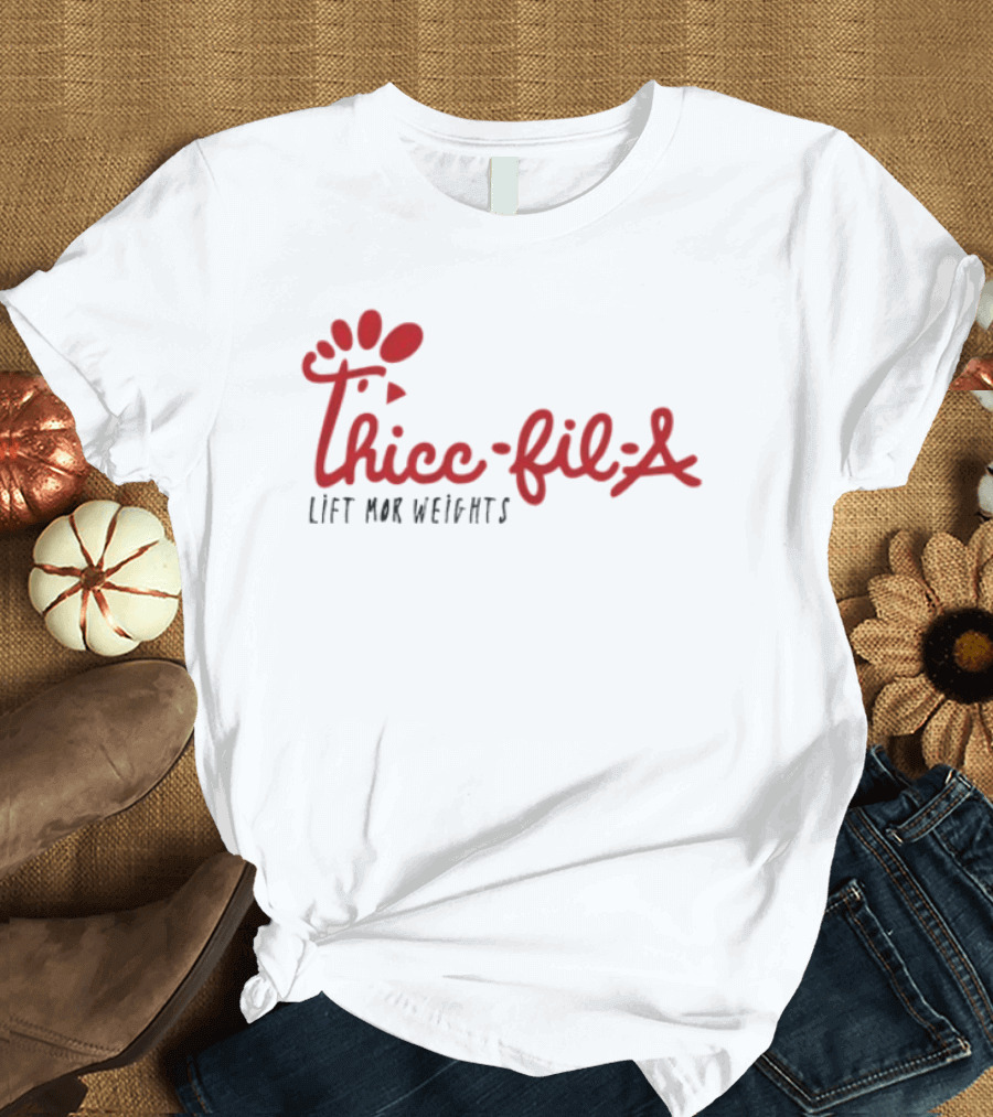 Thicc Fil A Lift Mor Weights Fitness Humor T-Shirt