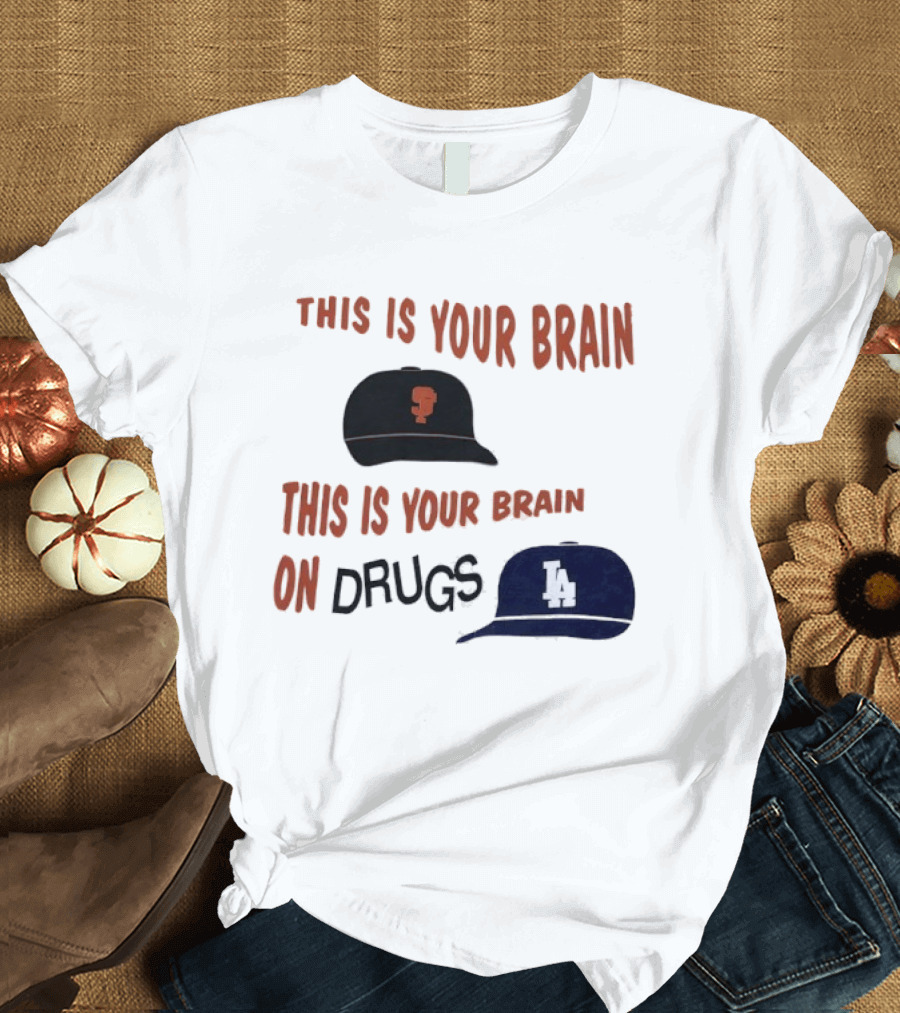 This Is Your Brain San Francisco Giants This Is Your Brain On Drugs Los Angeles Dodgers T-Shirt