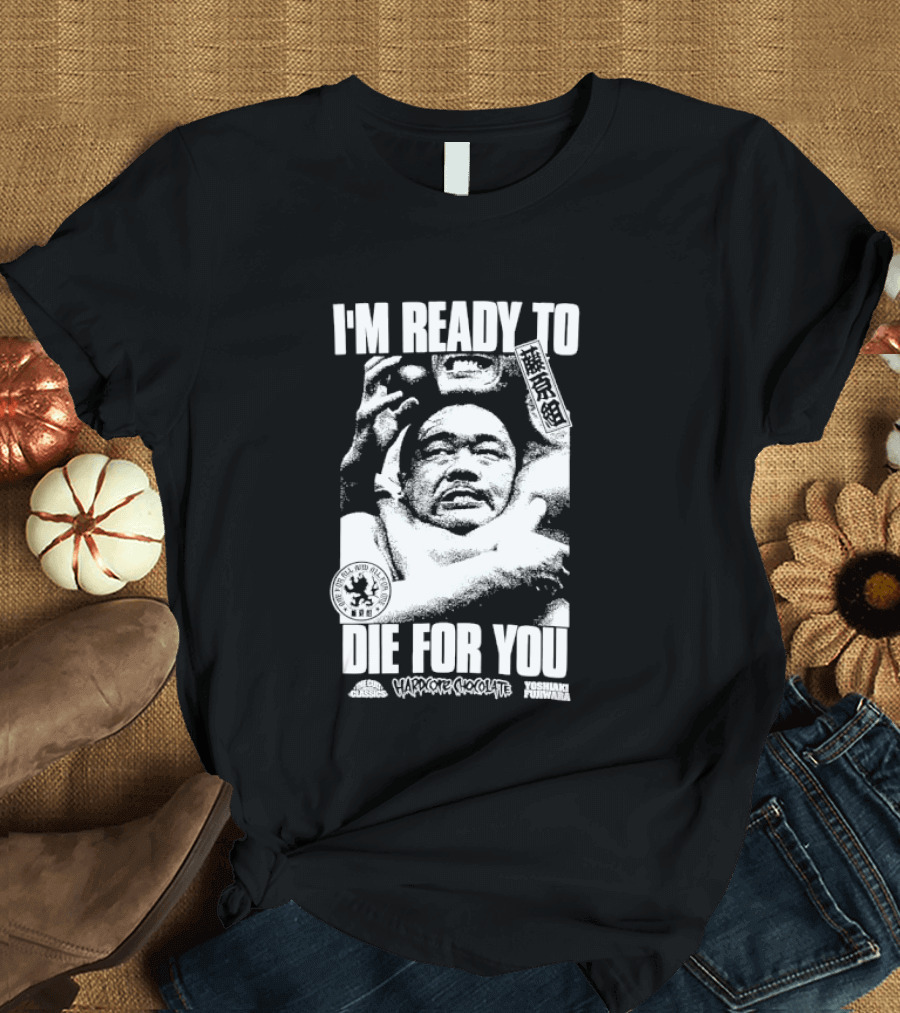 I'm Ready To Die For You Hard Core Chocolate Yoshiaki Fujiwara T-Shirt