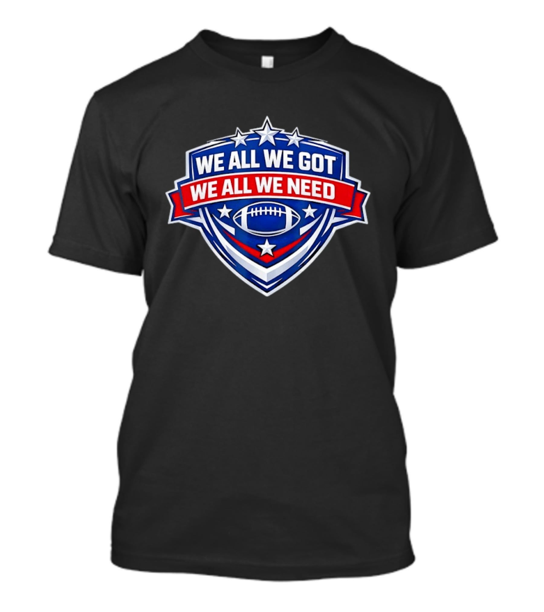 We All We Got We All We Need Football Stars Shield T-Shirt