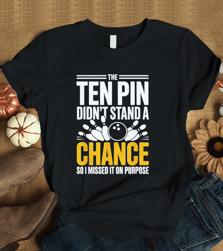 The Ten Pin Didn't Stand A Chance Funny Bowling T-Shirt